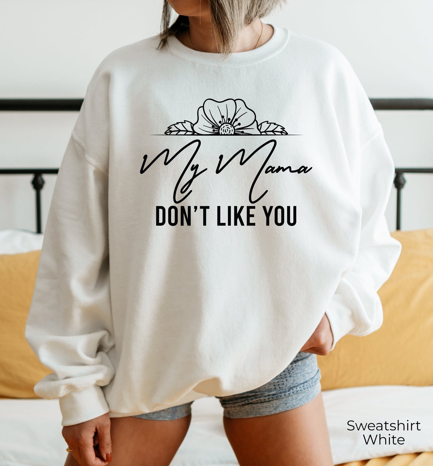 My Mama Don't Like You Sweatshirt, Gift For Her, Funny Hoodie, Humor Shirt, Gift For Him, Sarcastic Gift, C6718