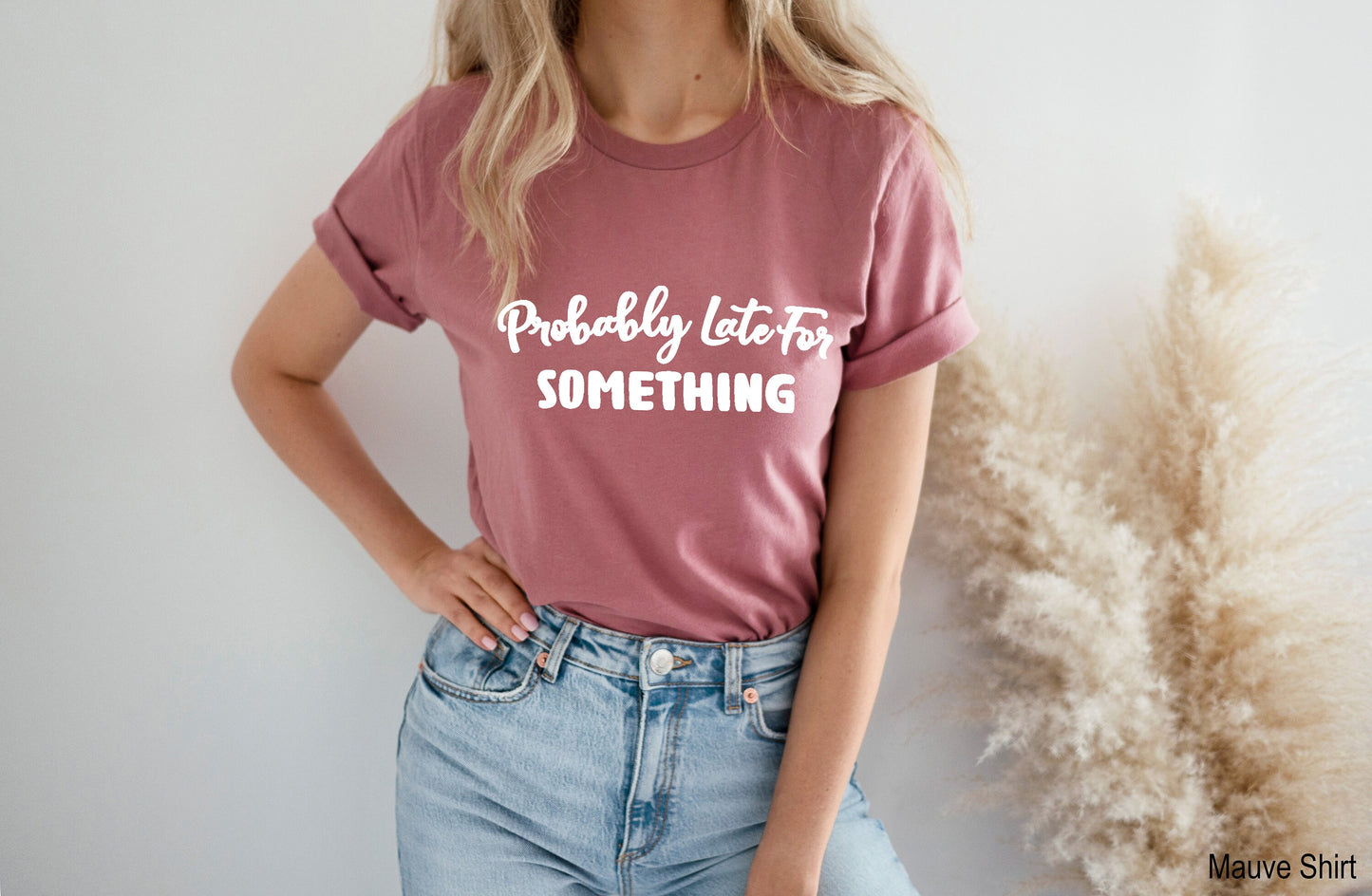 Probably Late For Something Shirt, Gift for Her, Funny Shirt, Mom Shirt, Bff Shirts, Wifey Shirt, Late Shirt, C5740