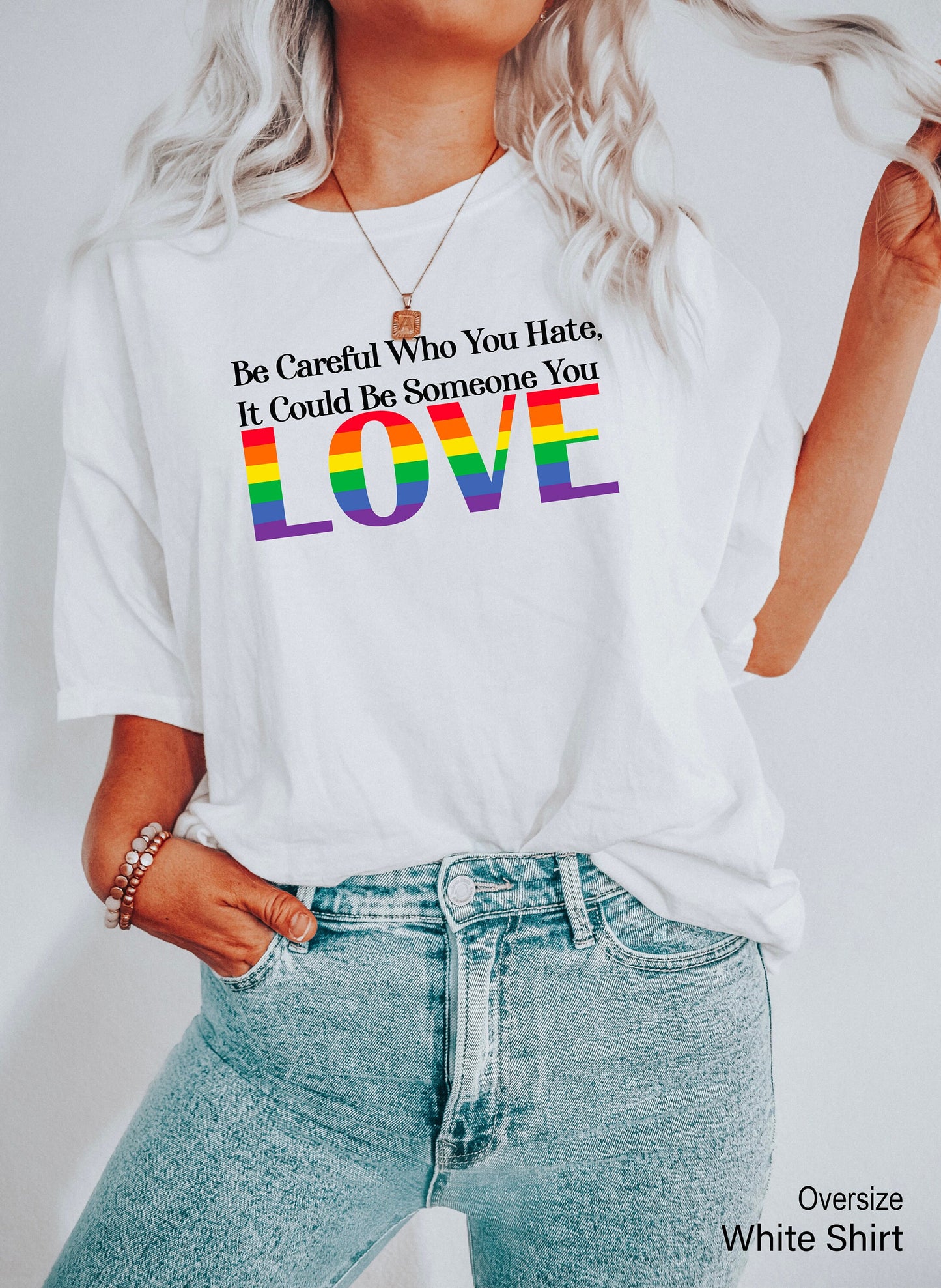 Be Careful Who You Hate It Could Be Someone You Love Shirt, Pride Rainbow Shirt, Equality Pride Shirt, LGBT Pride Shirt, LGBTQ Shirt, C7005