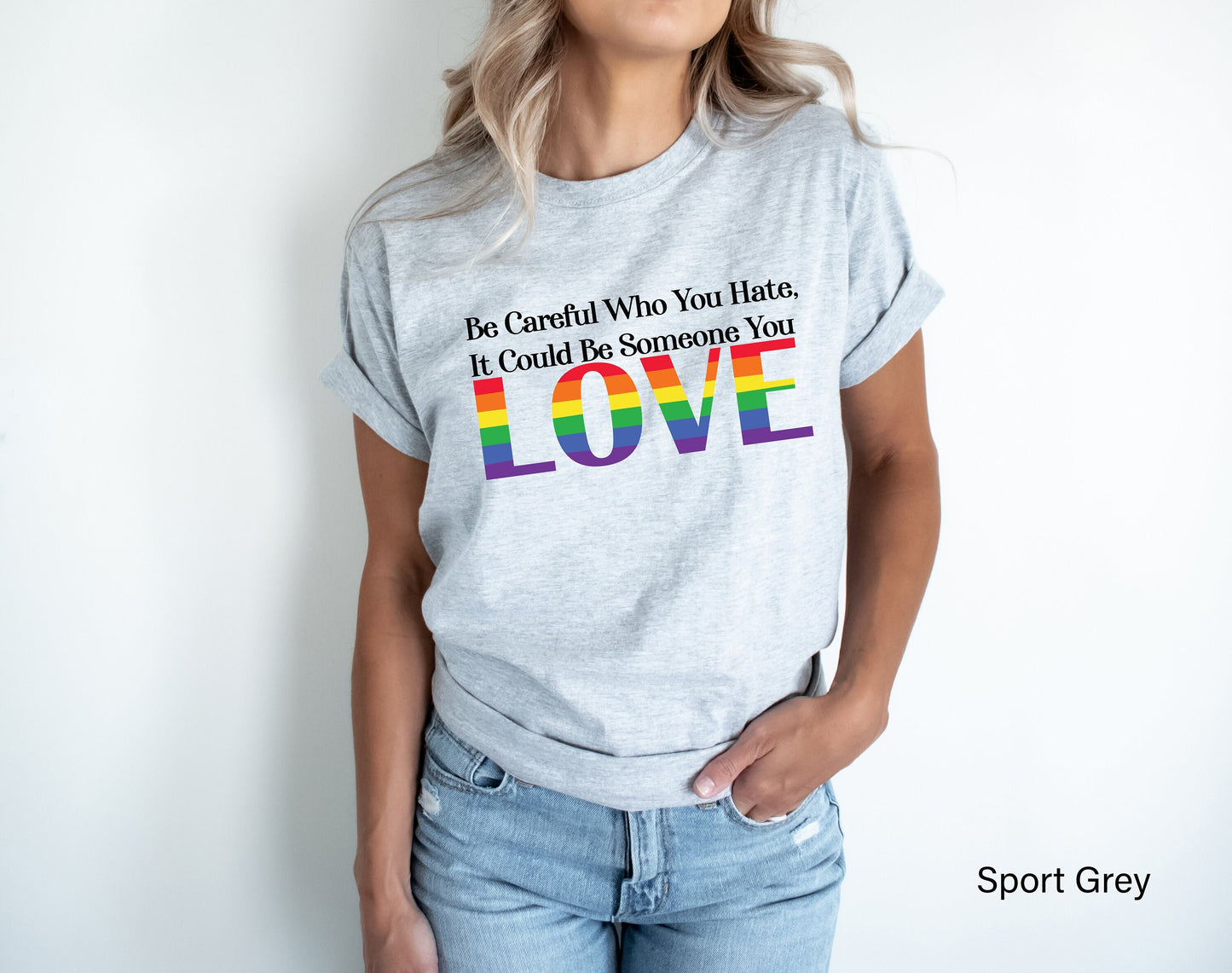 Be Careful Who You Hate It Could Be Someone You Love Shirt, Pride Rainbow Shirt, Equality Pride Shirt, LGBT Pride Shirt, LGBTQ Shirt, C7005
