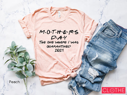 Mother's Day 2021 Shirt, Mothers Day Cute 2021 Lockdown Shirt, The One Where I Was Quarantined Shirt,Mother's Day in Quarantine Shirt, C5576