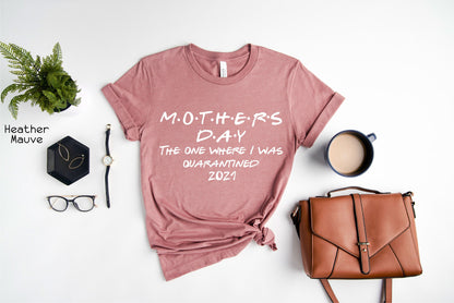 Mother's Day 2021 Shirt, Mothers Day Cute 2021 Lockdown Shirt, The One Where I Was Quarantined Shirt,Mother's Day in Quarantine Shirt, C5576