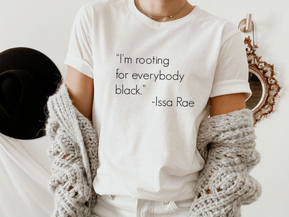 I'm Rooting for Everybody Black T-Shirt, Black, Issa Rae shirt, Black Pride, Pro Black, Quotes by Issa Rae,  Clohe Design, C5068