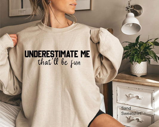 Underestimate Me That'll Be Fun  Shirt, Funny Tshirt, Sarcastic Tshirt, Funny Saying T-shirt, Gift for Family Tee, Sarcastic Tee, C5364