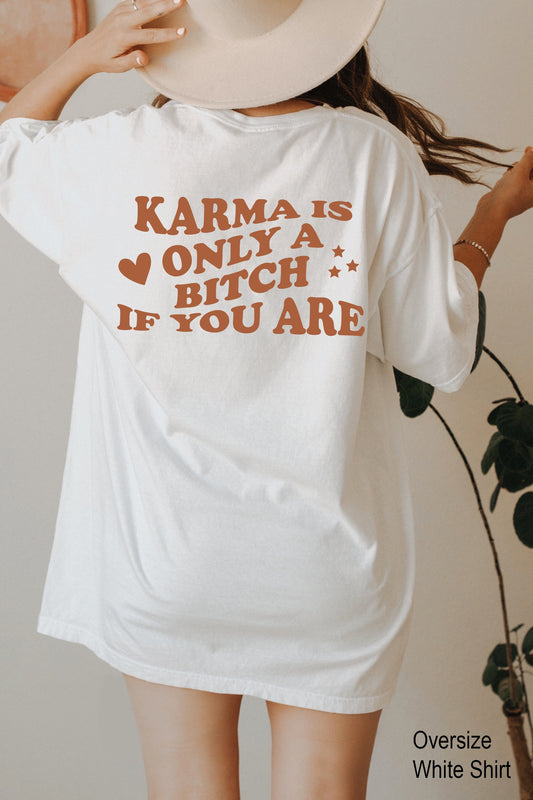 Karma Is Only A Bitch If You Are Shirt, Trendy Shirt, Funny Words On Back Shirt, Aesthetic Shirt, Oversized Shirt, Girl Shirt, C6658