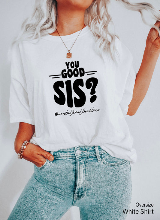 You Good Sis? Anxiety Shirt, Counselor Gift, Therapist T-Shirt, Psychologist Tee, Mental Health Awareness Shirt, C6762