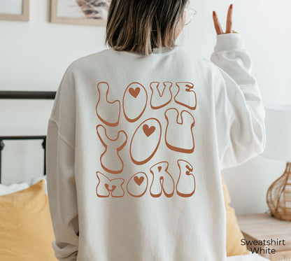 Love You More Crewneck Sweatshirt, Positive Hoodie, Trendy Shirt, Love Shirt, C6806