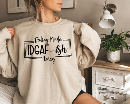 Feeling Kinda IDGAF-ish Today Sweatshirt, Funny Quote Shirt, Shirts With Sayings, Gift For Mom, Offensive Shirt, Novelty Sweatshirt, C5851