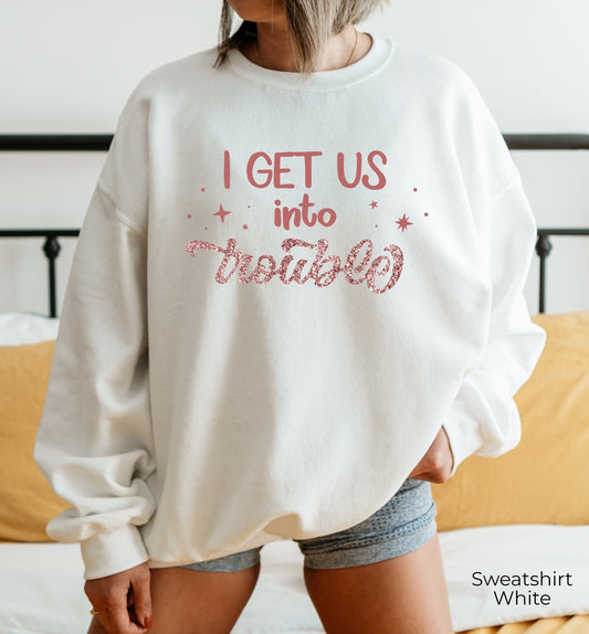 I Get Us Into Trouble Sweatshirt, I'm Trouble Shirt, Bff Hoodie, Siblings Outfit, Best Friend Shirt, Roommate Shirt, C6722