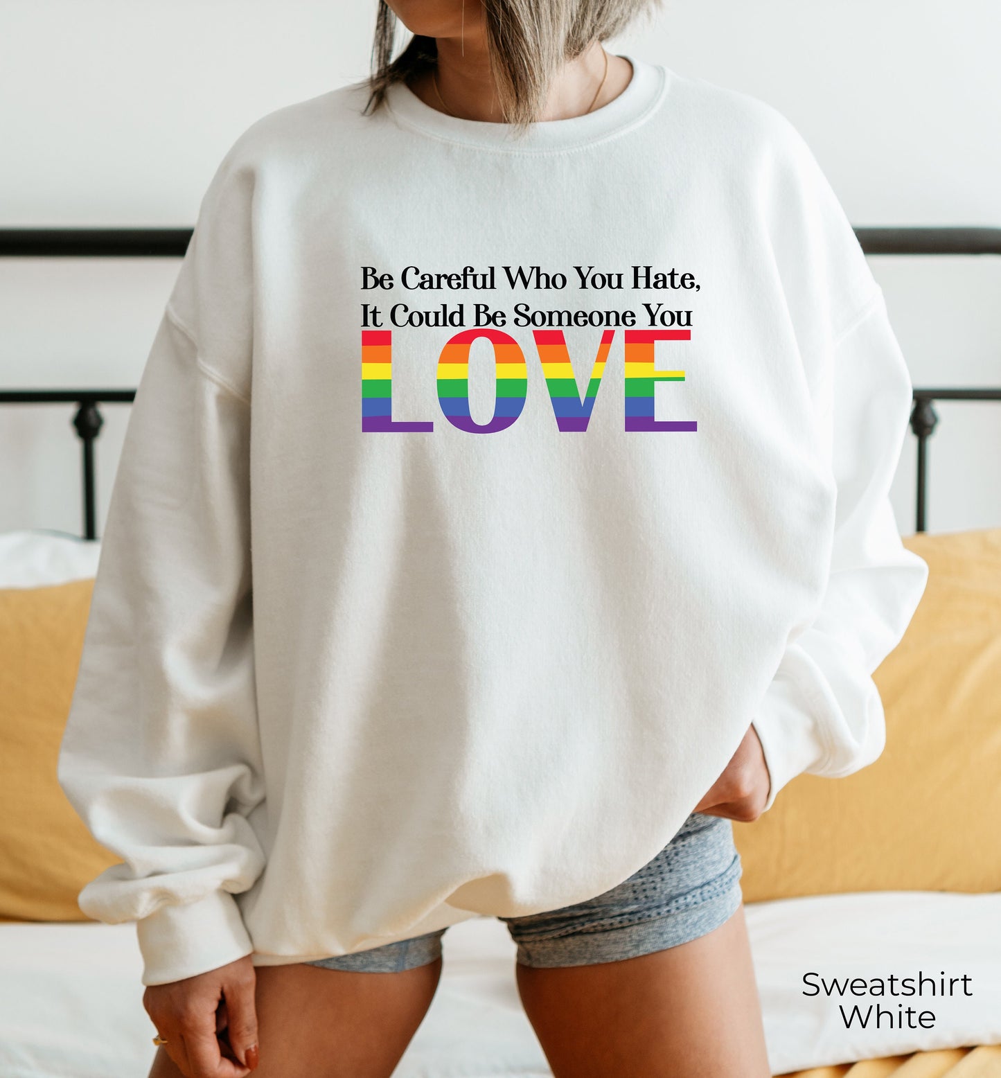 Be Careful Who You Hate It Could Be Someone You Love Sweatshirt, Pride Rainbow Hoodie, Equality Pride Sweatshirt, LGBT Pride Hoodie, C7005