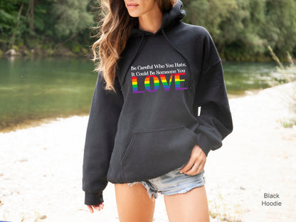 Be Careful Who You Hate It Could Be Someone You Love Sweatshirt, Pride Rainbow Hoodie, Equality Pride Sweatshirt, LGBT Pride Hoodie, C7005