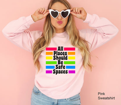 LGBT Ally Sweatshirt, All Places Should Be Safe Spaces, Gay Pride Hoodie, LGBT Sweatshirt, Lesbian Pride, Rainbow Sweatshirt,  C7003