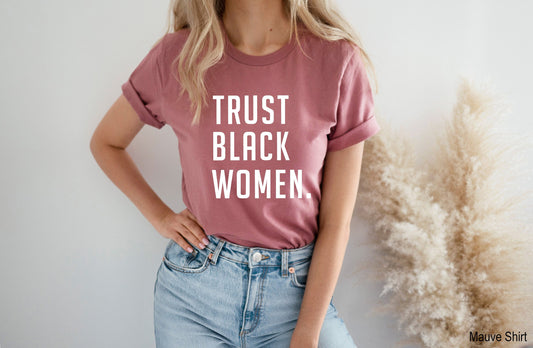 Trust Black Women T Shirt, Black Girl Magic T Shirt, Black Woman, Black Girl, BLM Shirt, C5179, Clothe Design