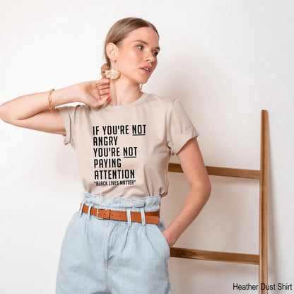 If You're Not Angry, You're Not Paying Attention Black Lives Matter Shirt, Equality Shirt, Black History, Protest Shirt,Clothe Design, C5005