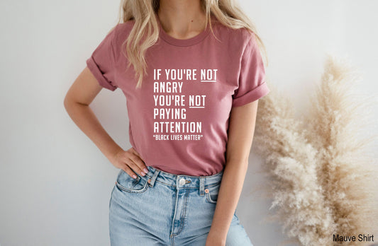 If You're Not Angry, You're Not Paying Attention Black Lives Matter Shirt, Equality Shirt, Black History, Protest Shirt,Clothe Design, C5005
