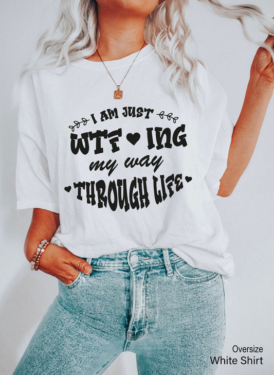 I'm Just WTFing My Way Through Life Shirt, Funny Quotes Shirt, Sarcastic T-Shirt, Funny T-Shirt, Funny Gift, Sarcastic Gift, C6879