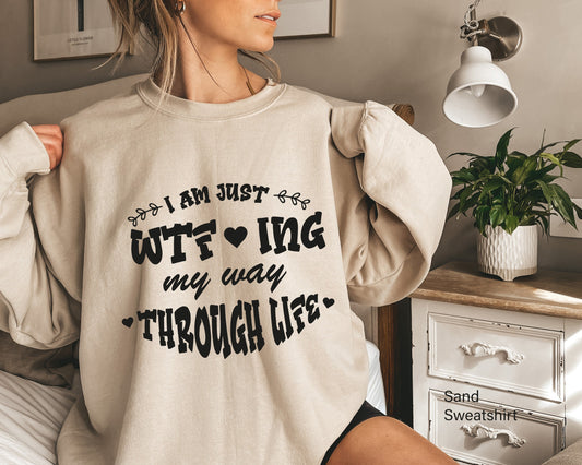 I'm Just WTFing My Way Through Life Sweatshirt, Sarcastic Hoodie, Funny Hoodie, Funny Gift, Sarcastic Gift, Funny Quotes Shirt, C6879