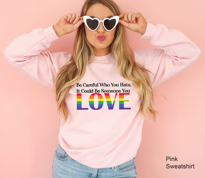 Be Careful Who You Hate It Could Be Someone You Love Sweatshirt, Pride Rainbow Hoodie, Equality Pride Sweatshirt, LGBT Pride Hoodie, C7005