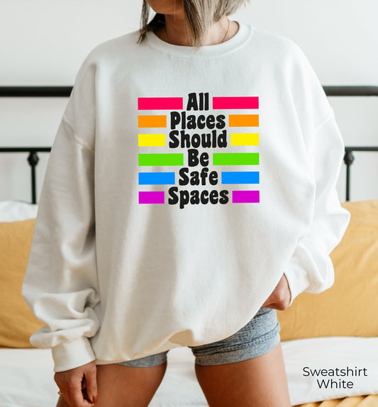 LGBT Ally Sweatshirt, All Places Should Be Safe Spaces, Gay Pride Hoodie, LGBT Sweatshirt, Lesbian Pride, Rainbow Sweatshirt,  C7003