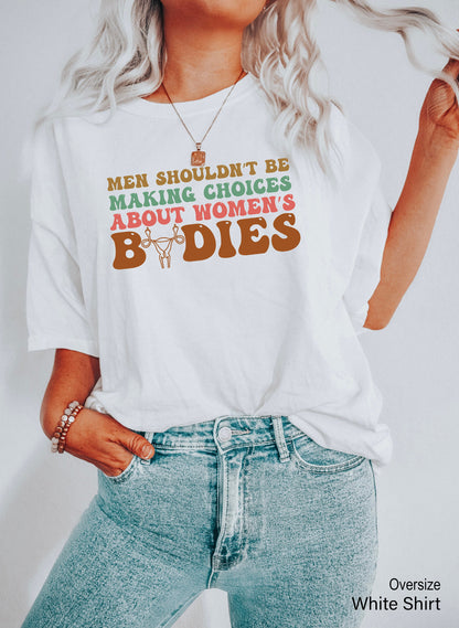 Men Shouldn't Be Making Laws About Women's Bodies Shirts,Pro Choice Shirt,Abortion Rights,My Body My Choice,Womens Reproductive Rights,C7117