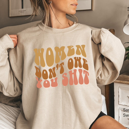 Women Don't Owe You Shit Sweatshirt,Retro Feminist Hoodie,Womens Rights Shirt,Pro Choice Shirt,Trendy Feminist Gifts,My Body My Choice C6626
