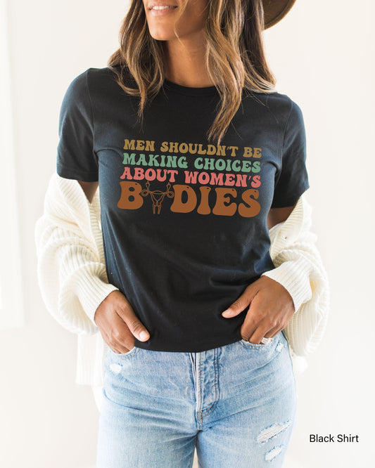 Men Shouldn't Be Making Laws About Women's Bodies Shirts,Pro Choice Shirt,Abortion Rights,My Body My Choice,Womens Reproductive Rights,C7117